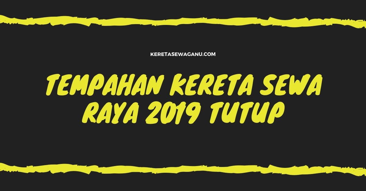 Tempahan Kereta Sewa Untuk Hari Raya Aidilfitri 2019 DITUTUP